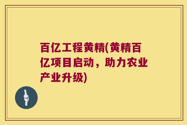 百亿工程黄精(黄精百亿项目启动，助力农业产业升级)