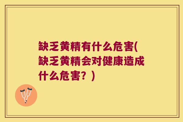 缺乏黄精有什么危害(缺乏黄精会对健康造成什么危害?) 缺乏黄精有什么危害(缺乏黄精会对健康造成什么危害?)