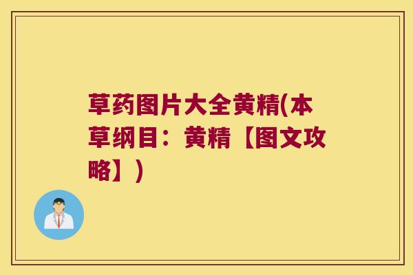草药图片大全黄精(本草纲目：黄精【图文攻略】)