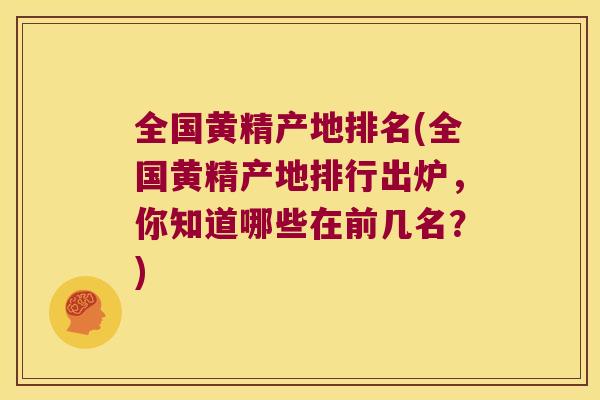 全国黄精产地排名(全国黄精产地排行出炉,你知道哪些在前几名?) 全国黄精产地排名(全国黄精产地排行出炉,你知道哪些在前几名?)