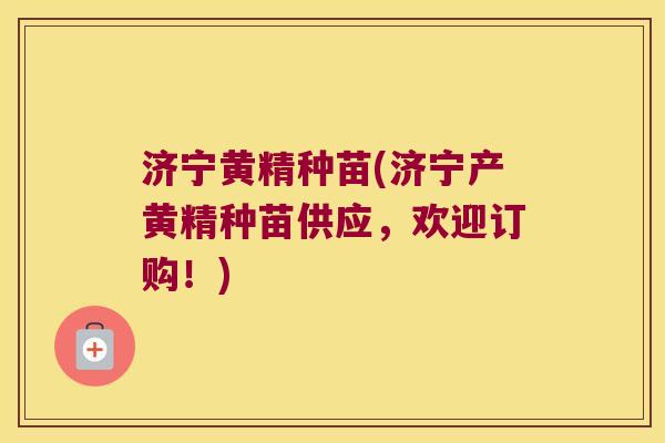 济宁黄精种苗(济宁产黄精种苗供应，欢迎订购！)