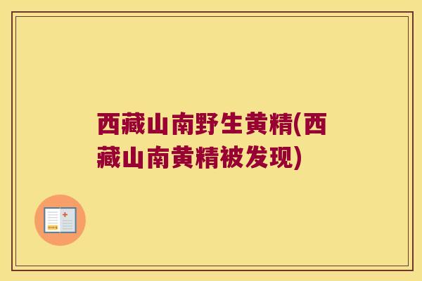 西藏山南野生黄精(西藏山南黄精被发现) 西藏山南野生黄精(西藏山南黄精被发现)