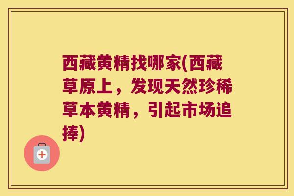 西藏黄精找哪家(西藏草原上,发现天然珍稀草本黄精,引起市场追捧) 西藏黄精找哪家(西藏草原上,发现天然珍稀草本黄精,引起市场追捧)