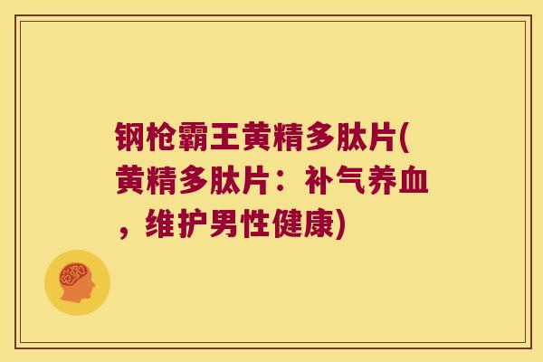 钢枪霸王黄精多肽片(黄精多肽片：，维护男性健康)