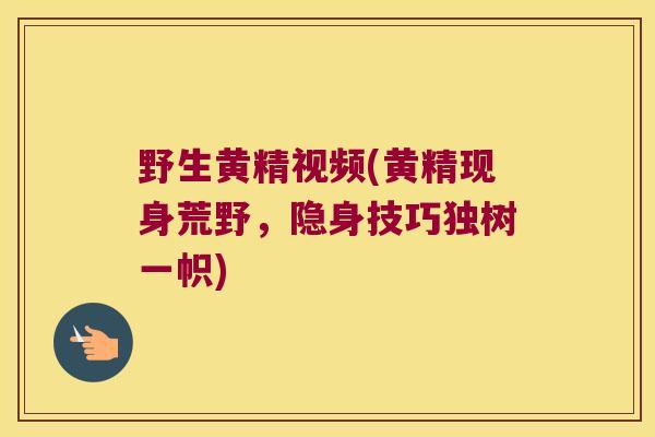 野生黄精视频(黄精现身荒野,隐身技巧独树一帜) 野生黄精视频(黄精现身荒野,隐身技巧独树一帜)