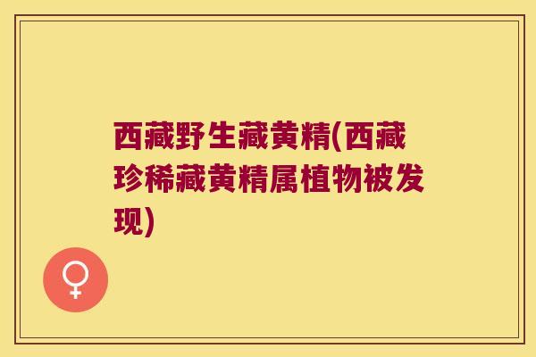 西藏野生藏黄精(西藏珍稀藏黄精属植物被发现) 西藏野生藏黄精(西藏珍稀藏黄精属植物被发现)