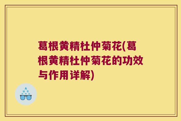 葛根黄精杜仲菊花(葛根黄精杜仲菊花的功效与作用详解)