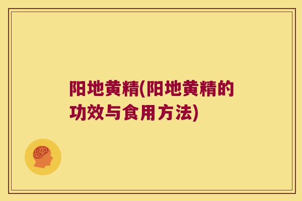 阳地黄精(阳地黄精的功效与食用方法) 阳地黄精(阳地黄精的功效与食用方法)