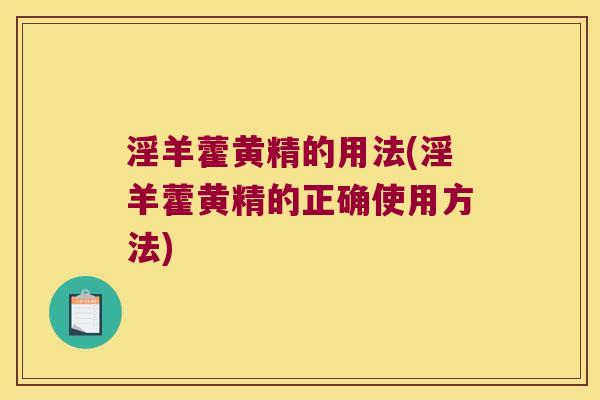淫羊藿黄精的用法(淫羊藿黄精的正确使用方法) 淫羊藿黄精的用法(淫羊藿黄精的正确使用方法)