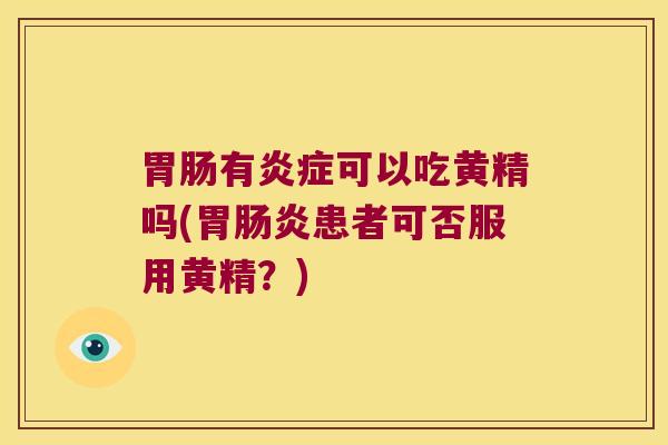 有可以吃黄精吗(胃患者可否服用黄精？)
