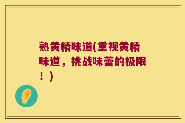 熟黄精味道(重视黄精味道，挑战味蕾的极限！)