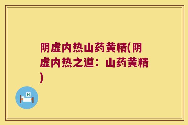阴虚内热山药黄精(阴虚内热之道：山药黄精)