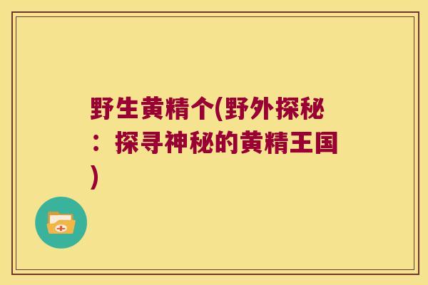 野生黄精个(野外探秘：探寻神秘的黄精王国)
