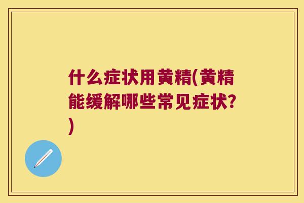 什么症状用黄精(黄精能缓解哪些常见症状？)