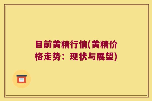 目前黄精行情(黄精价格走势:现状与展望) 目前黄精行情(黄精价格走势:现状与展望)