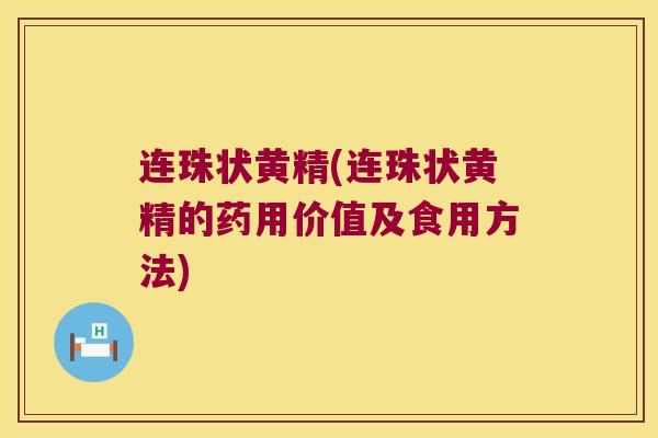 连珠状黄精(连珠状黄精的药用价值及食用方法)