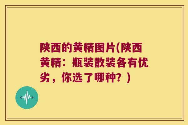 陕西的黄精图片(陕西黄精：瓶装散装各有优劣，你选了哪种？)