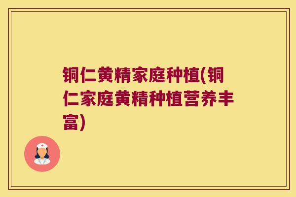 铜仁黄精家庭种植(铜仁家庭黄精种植营养丰富) 铜仁黄精家庭种植(铜仁家庭黄精种植营养丰富)