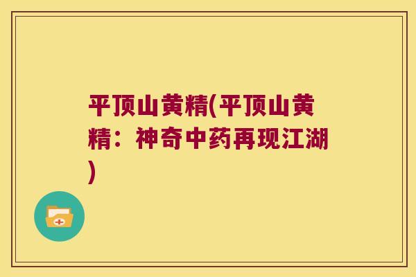 平顶山黄精(平顶山黄精:神奇再现江湖) 平顶山黄精(平顶山黄精:神奇再现江湖)