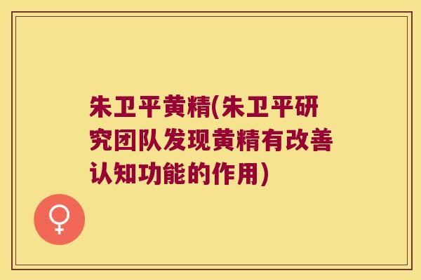 朱卫平黄精(朱卫平研究团队发现黄精有改善认知功能的作用)
