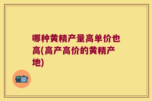 哪种黄精产量高单价也高(高产高价的黄精产地) 哪种黄精产量高单价也高(高产高价的黄精产地)