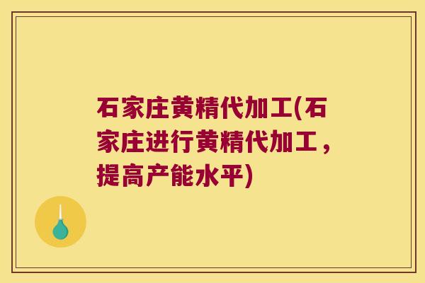 石家庄黄精代加工(石家庄进行黄精代加工，提高产能水平)