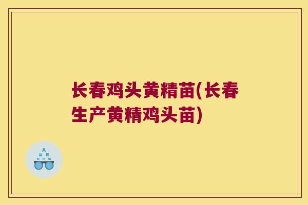 长春鸡头黄精苗(长春生产黄精鸡头苗)