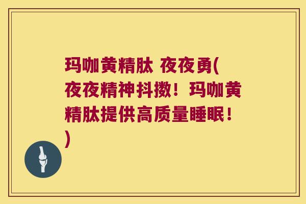 玛咖黄精肽 夜夜勇(夜夜精神抖擞！玛咖黄精肽提供高质量！)