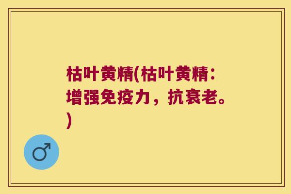 枯叶黄精(枯叶黄精：增强力，抗。)