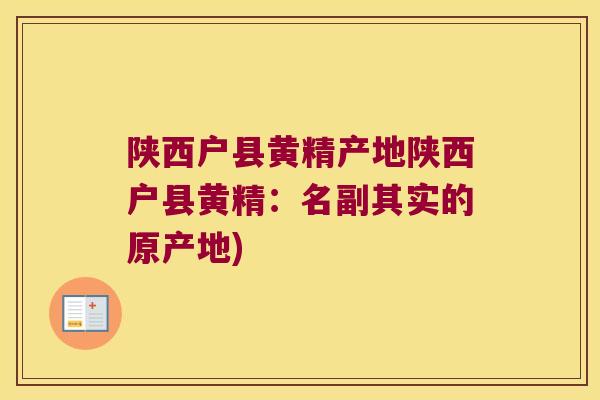 陕西户县黄精产地陕西户县黄精:名副其实的原产地) 陕西户县黄精产地陕西户县黄精:名副其实的原产地)
