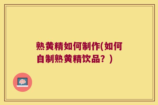熟黄精如何制作(如何自制熟黄精饮品?) 熟黄精如何制作(如何自制熟黄精饮品?)