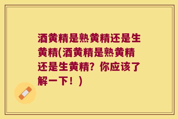 酒黄精是熟黄精还是生黄精(酒黄精是熟黄精还是生黄精？你应该了解一下！)