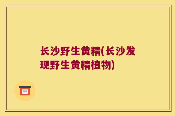 长沙野生黄精(长沙发现野生黄精植物) 长沙野生黄精(长沙发现野生黄精植物)