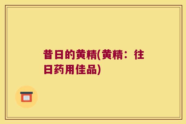 昔日的黄精(黄精：往日药用佳品)