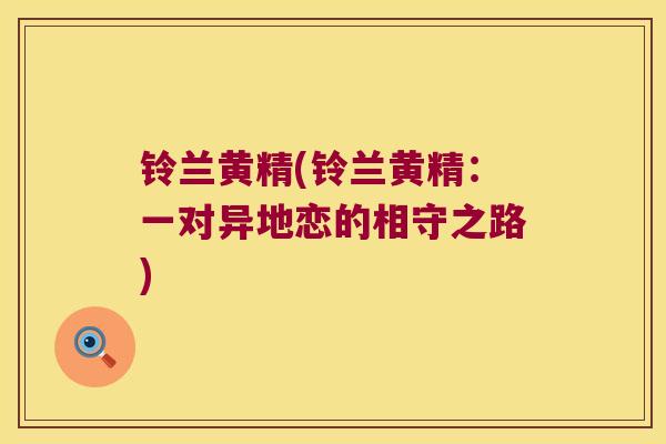 铃兰黄精(铃兰黄精:一对异地恋的相守之路) 铃兰黄精(铃兰黄精:一对异地恋的相守之路)
