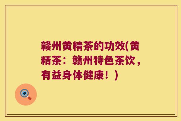 赣州黄精茶的功效(黄精茶：赣州特色茶饮，有益身体健康！)