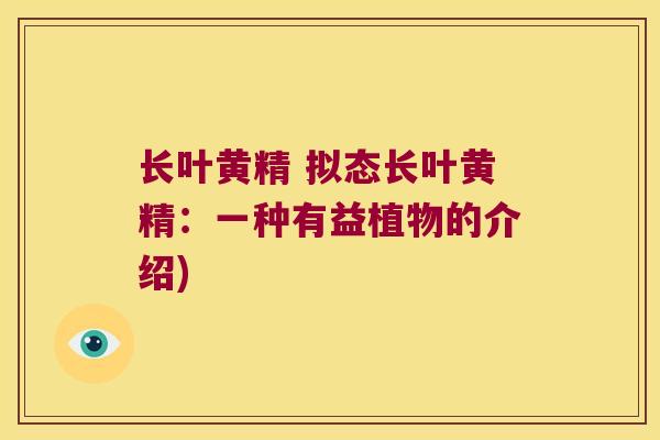 长叶黄精 拟态长叶黄精：一种有益植物的介绍)