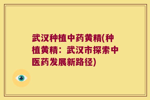 武汉种植黄精(种植黄精：武汉市探索中医药发展新路径)