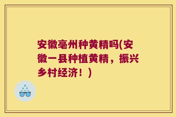 安徽亳州种黄精吗(安徽一县种植黄精,振兴乡村经济!) 安徽亳州种黄精吗(安徽一县种植黄精,振兴乡村经济!)