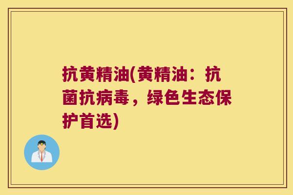 抗黄精油(黄精油:抗,绿色生态保护首选) 抗黄精油(黄精油:抗,绿色生态保护首选)