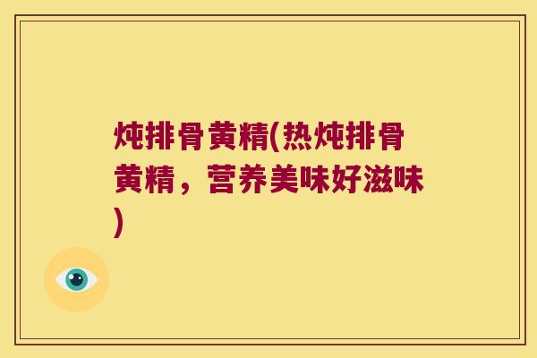 炖排骨黄精(热炖排骨黄精，营养美味好滋味)