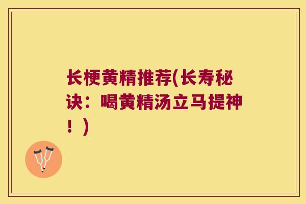 长梗黄精推荐(长寿秘诀：喝黄精汤立马提神！)
