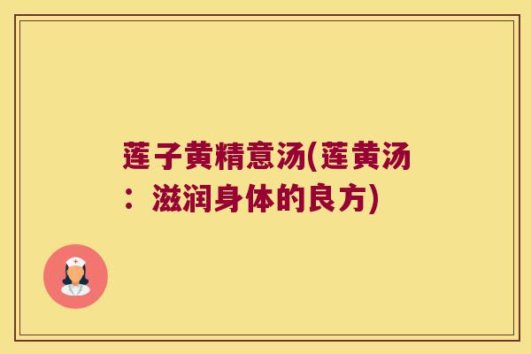 莲子黄精意汤(莲黄汤：滋润身体的良方)