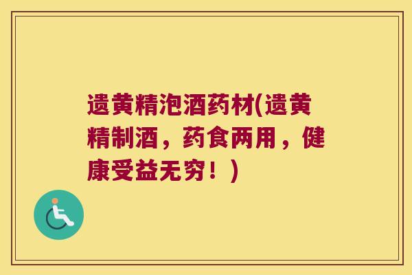 遗黄精泡酒药材(遗黄精制酒，药食两用，健康受益无穷！)