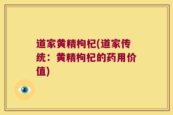 道家黄精枸杞(道家传统：黄精枸杞的药用价值)