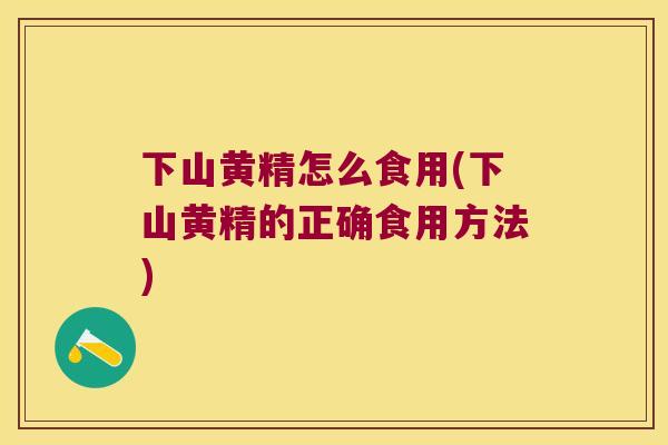 下山黄精怎么食用(下山黄精的正确食用方法)