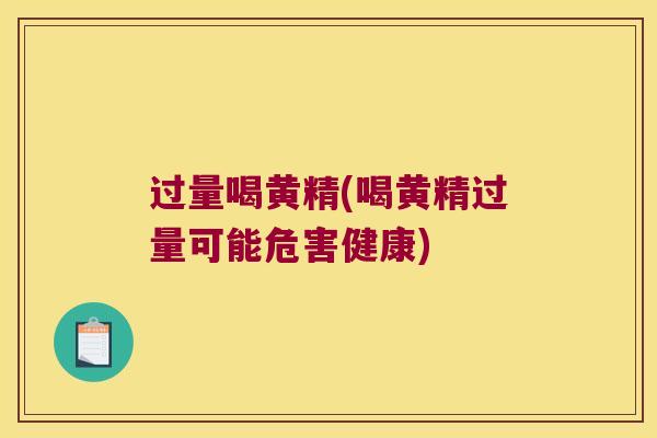 过量喝黄精(喝黄精过量可能危害健康) 过量喝黄精(喝黄精过量可能危害健康)