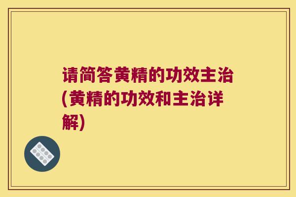 请简答黄精的功效主(黄精的功效和主详解)