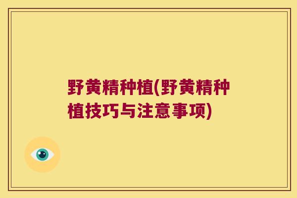 野黄精种植(野黄精种植技巧与注意事项)