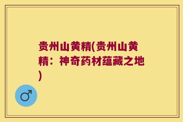 贵州山黄精(贵州山黄精：神奇药材蕴藏之地)